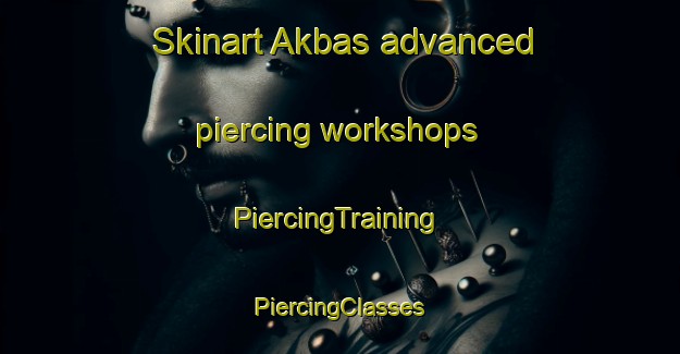 Skinart Akbas advanced piercing workshops | #PiercingTraining #PiercingClasses #SkinartTraining-Russia