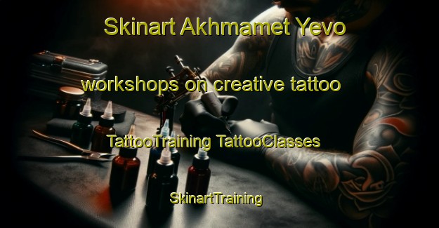 Skinart Akhmamet Yevo workshops on creative tattoo | #TattooTraining #TattooClasses #SkinartTraining-Russia