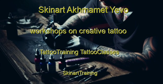 Skinart Akhmamet Yevo workshops on creative tattoo | #TattooTraining #TattooClasses #SkinartTraining-Russia