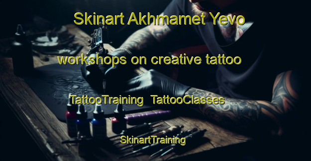 Skinart Akhmamet Yevo workshops on creative tattoo | TattooTraining | TattooClasses | SkinartTraining-Russia