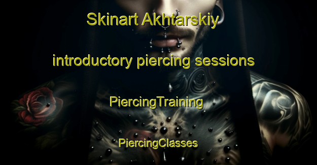 Skinart Akhtarskiy introductory piercing sessions | #PiercingTraining #PiercingClasses #SkinartTraining-Russia