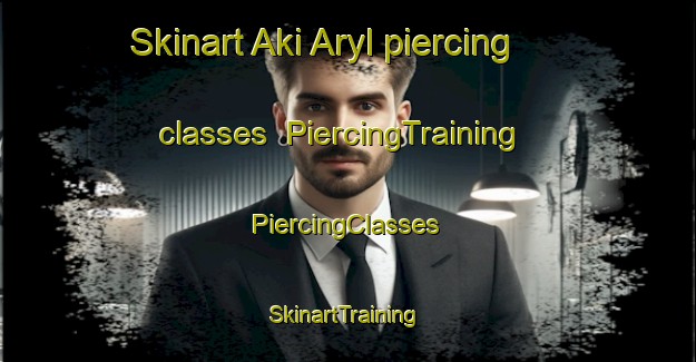 Skinart Aki Aryl piercing classes | #PiercingTraining #PiercingClasses #SkinartTraining-Russia