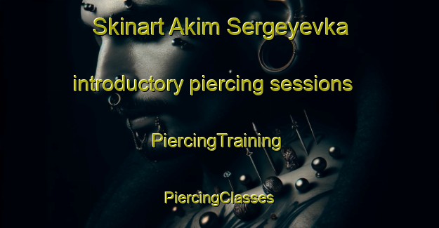 Skinart Akim Sergeyevka introductory piercing sessions | #PiercingTraining #PiercingClasses #SkinartTraining-Russia