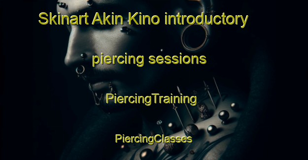 Skinart Akin Kino introductory piercing sessions | #PiercingTraining #PiercingClasses #SkinartTraining-Russia