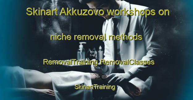 Skinart Akkuzovo workshops on niche removal methods | #RemovalTraining #RemovalClasses #SkinartTraining-Russia