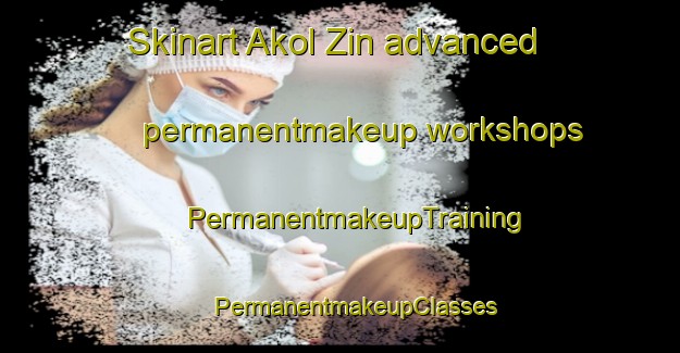 Skinart Akol Zin advanced permanentmakeup workshops | #PermanentmakeupTraining #PermanentmakeupClasses #SkinartTraining-Russia