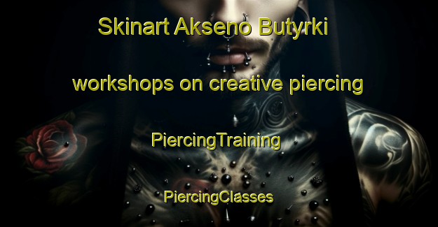 Skinart Akseno Butyrki workshops on creative piercing | #PiercingTraining #PiercingClasses #SkinartTraining-Russia