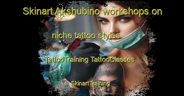 Skinart Akshubino workshops on niche tattoo styles | #TattooTraining #TattooClasses #SkinartTraining-Russia