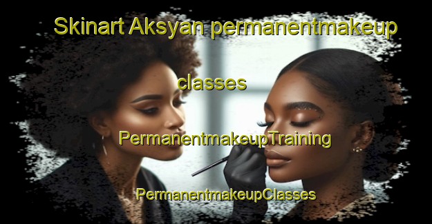 Skinart Aksyan permanentmakeup classes | #PermanentmakeupTraining #PermanentmakeupClasses #SkinartTraining-Russia