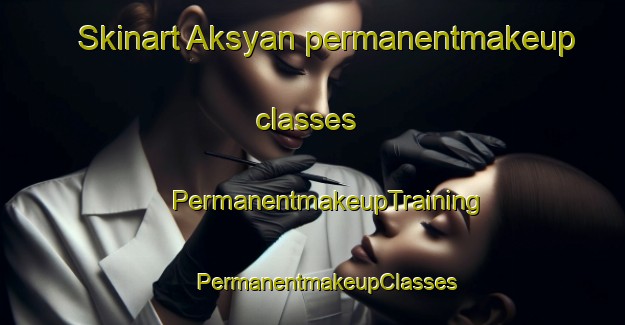 Skinart Aksyan permanentmakeup classes | #PermanentmakeupTraining #PermanentmakeupClasses #SkinartTraining-Russia