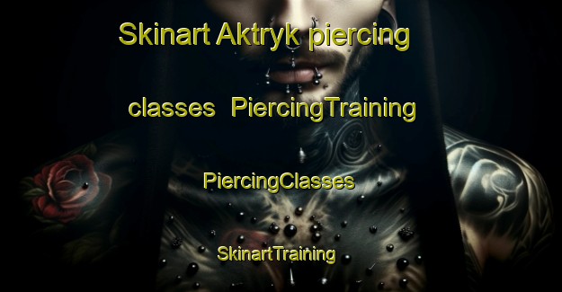 Skinart Aktryk piercing classes | #PiercingTraining #PiercingClasses #SkinartTraining-Russia