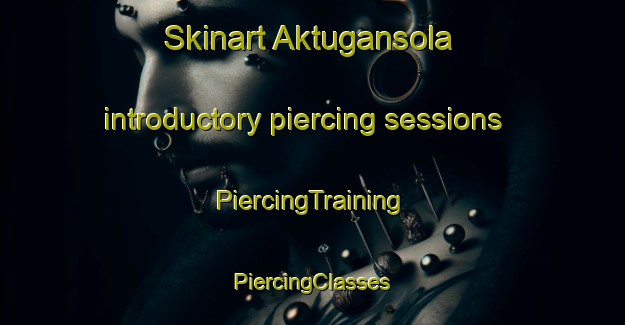 Skinart Aktugansola introductory piercing sessions | #PiercingTraining #PiercingClasses #SkinartTraining-Russia