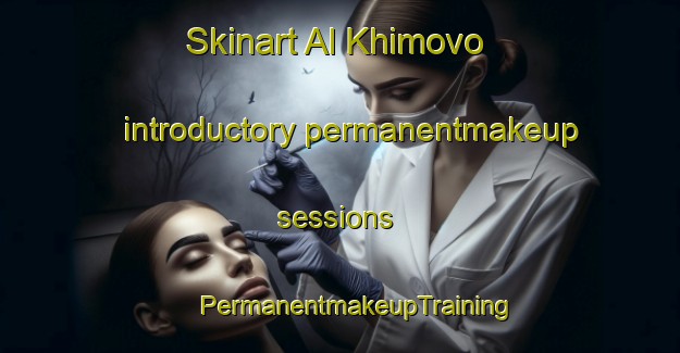 Skinart Al Khimovo introductory permanentmakeup sessions | #PermanentmakeupTraining #PermanentmakeupClasses #SkinartTraining-Russia