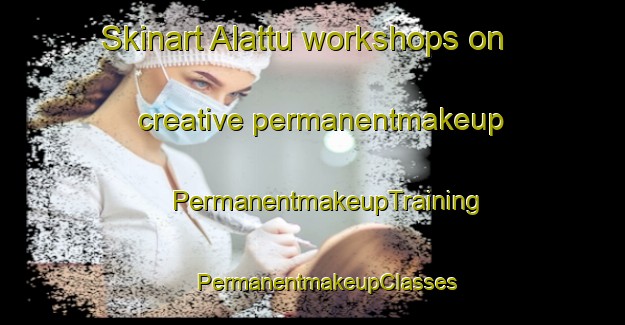 Skinart Alattu workshops on creative permanentmakeup | #PermanentmakeupTraining #PermanentmakeupClasses #SkinartTraining-Russia