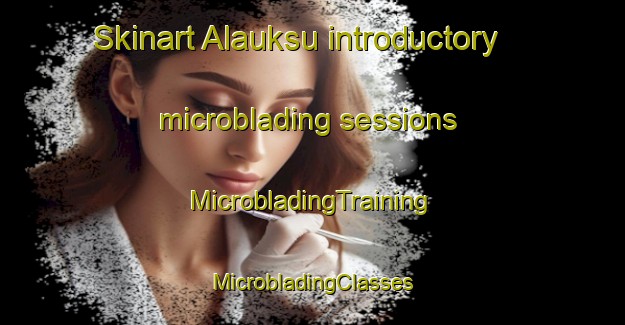 Skinart Alauksu introductory microblading sessions | #MicrobladingTraining #MicrobladingClasses #SkinartTraining-Russia