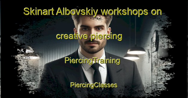 Skinart Albovskiy workshops on creative piercing | #PiercingTraining #PiercingClasses #SkinartTraining-Russia