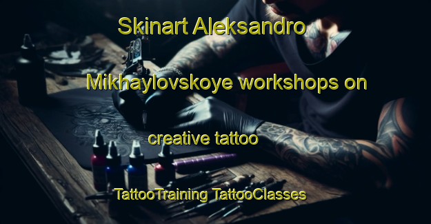 Skinart Aleksandro Mikhaylovskoye workshops on creative tattoo | #TattooTraining #TattooClasses #SkinartTraining-Russia