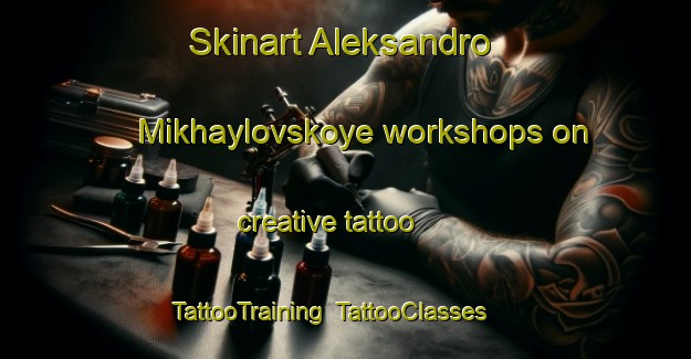 Skinart Aleksandro Mikhaylovskoye workshops on creative tattoo | TattooTraining | TattooClasses | SkinartTraining-Russia