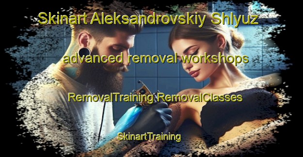 Skinart Aleksandrovskiy Shlyuz advanced removal workshops | #RemovalTraining #RemovalClasses #SkinartTraining-Russia