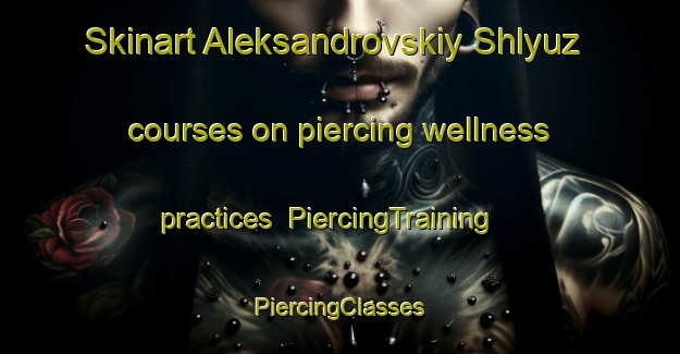 Skinart Aleksandrovskiy Shlyuz courses on piercing wellness practices | #PiercingTraining #PiercingClasses #SkinartTraining-Russia