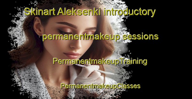 Skinart Aleksenki introductory permanentmakeup sessions | #PermanentmakeupTraining #PermanentmakeupClasses #SkinartTraining-Russia