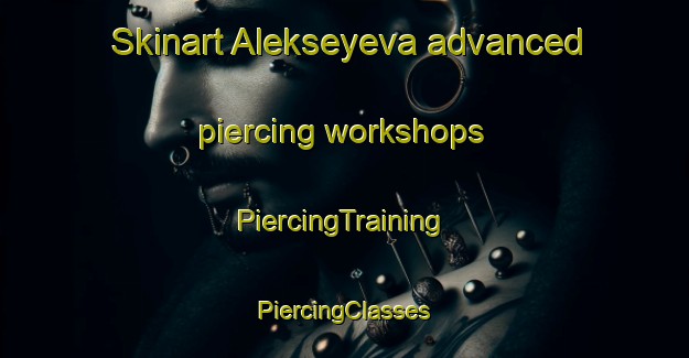 Skinart Alekseyeva advanced piercing workshops | #PiercingTraining #PiercingClasses #SkinartTraining-Russia