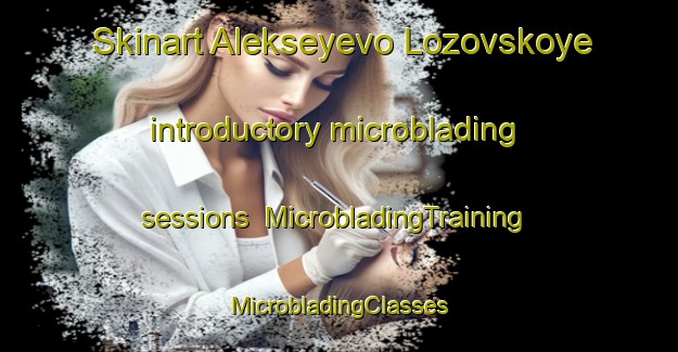 Skinart Alekseyevo Lozovskoye introductory microblading sessions | #MicrobladingTraining #MicrobladingClasses #SkinartTraining-Russia