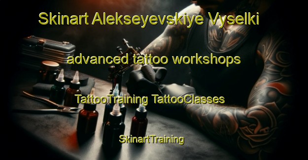 Skinart Alekseyevskiye Vyselki advanced tattoo workshops | #TattooTraining #TattooClasses #SkinartTraining-Russia