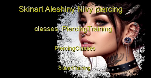 Skinart Aleshiny Nivy piercing classes | #PiercingTraining #PiercingClasses #SkinartTraining-Russia