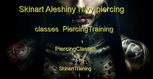 Skinart Aleshiny Nivy piercing classes | #PiercingTraining #PiercingClasses #SkinartTraining-Russia