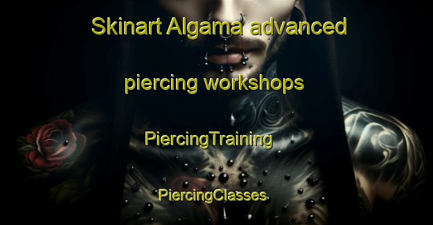 Skinart Algama advanced piercing workshops | PiercingTraining | PiercingClasses | SkinartTraining-Russia