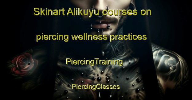 Skinart Alikuyu courses on piercing wellness practices | #PiercingTraining #PiercingClasses #SkinartTraining-Russia