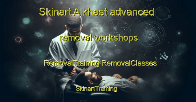 Skinart Alkhast advanced removal workshops | #RemovalTraining #RemovalClasses #SkinartTraining-Russia