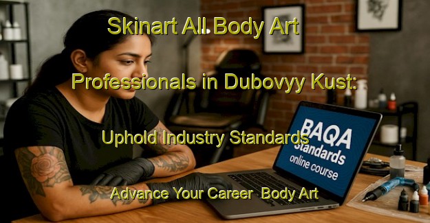 Skinart All Body Art Professionals in Dubovyy Kust: Uphold Industry Standards - Advance Your Career | Body Art Qualification Authority | BAQA-Russia