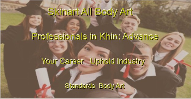Skinart All Body Art Professionals in Khin: Advance Your Career - Uphold Industry Standards | Body Art Qualification Authority | BAQA-Russia