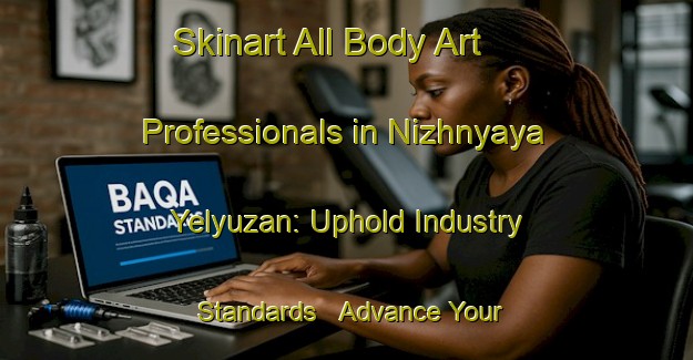 Skinart All Body Art Professionals in Nizhnyaya Yelyuzan: Uphold Industry Standards - Advance Your Career | Body Art Qualification Authority | BAQA-Russia