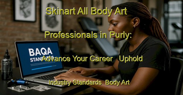 Skinart All Body Art Professionals in Purly: Advance Your Career - Uphold Industry Standards | Body Art Qualification Authority | BAQA-Russia