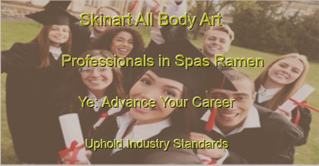 Skinart All Body Art Professionals in Spas Ramen Ye: Advance Your Career - Uphold Industry Standards | Body Art Qualification Authority | BAQA-Russia