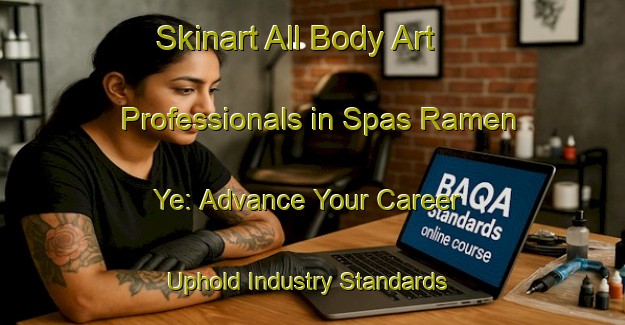 Skinart All Body Art Professionals in Spas Ramen Ye: Advance Your Career - Uphold Industry Standards | Body Art Qualification Authority | BAQA-Russia