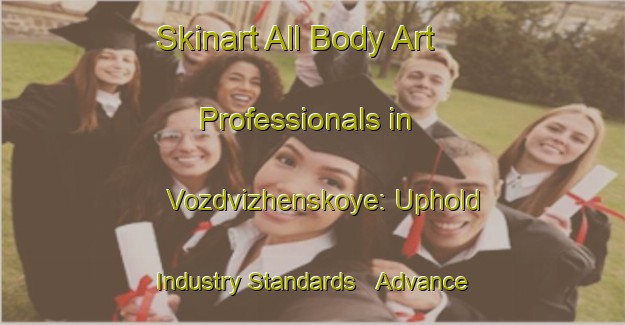 Skinart All Body Art Professionals in Vozdvizhenskoye: Uphold Industry Standards - Advance Your Career | Body Art Qualification Authority | BAQA-Russia