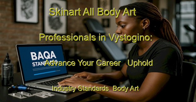 Skinart All Body Art Professionals in Vystogino: Advance Your Career - Uphold Industry Standards | Body Art Qualification Authority | BAQA-Russia