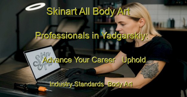 Skinart All Body Art Professionals in Yadgarskiy: Advance Your Career - Uphold Industry Standards | Body Art Qualification Authority | BAQA-Russia