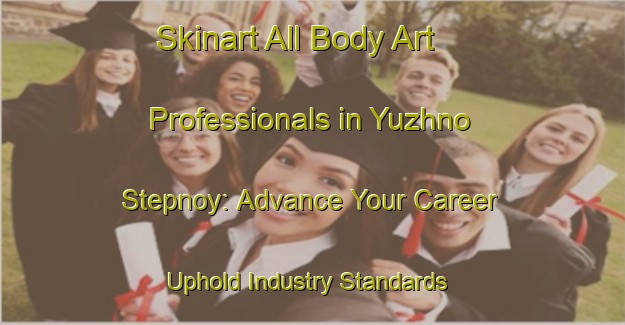 Skinart All Body Art Professionals in Yuzhno Stepnoy: Advance Your Career - Uphold Industry Standards | Body Art Qualification Authority | BAQA-Russia