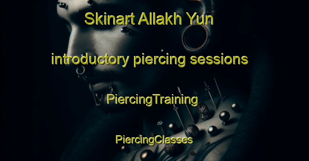 Skinart Allakh Yun introductory piercing sessions | #PiercingTraining #PiercingClasses #SkinartTraining-Russia