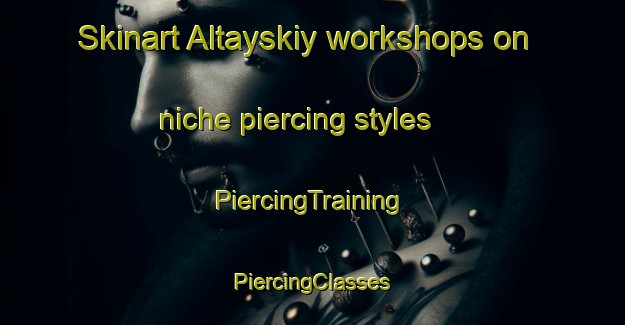 Skinart Altayskiy workshops on niche piercing styles | #PiercingTraining #PiercingClasses #SkinartTraining-Russia