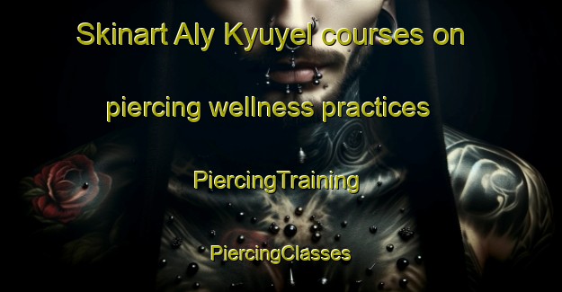 Skinart Aly Kyuyel courses on piercing wellness practices | #PiercingTraining #PiercingClasses #SkinartTraining-Russia