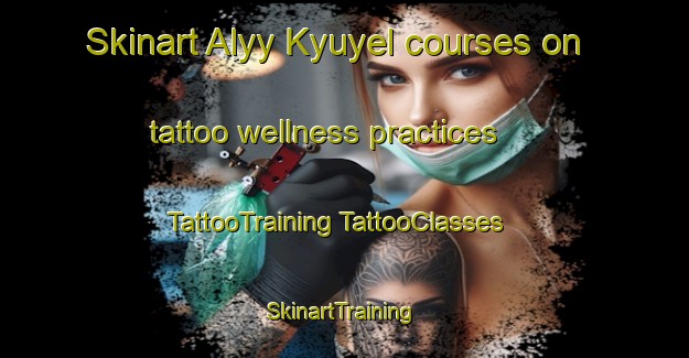 Skinart Alyy Kyuyel courses on tattoo wellness practices | #TattooTraining #TattooClasses #SkinartTraining-Russia