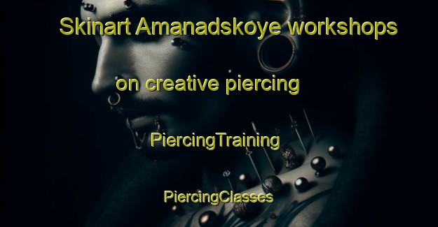 Skinart Amanadskoye workshops on creative piercing | #PiercingTraining #PiercingClasses #SkinartTraining-Russia