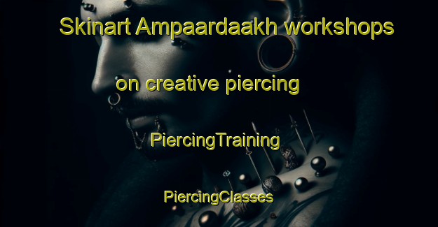 Skinart Ampaardaakh workshops on creative piercing | #PiercingTraining #PiercingClasses #SkinartTraining-Russia