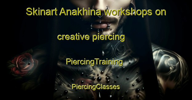 Skinart Anakhina workshops on creative piercing | #PiercingTraining #PiercingClasses #SkinartTraining-Russia